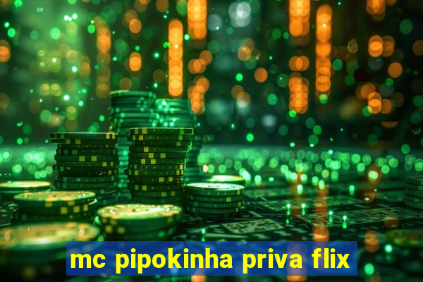 mc pipokinha priva flix